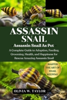 ASSASSIN SNAIL: A Complete Guide to Adoption, Feeding, Grooming, Health, and Happiness for Rescue Amazing Assassin Snail B0FQ21LKLD Book Cover
