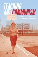 Teaching Anticommunism: Fred Schwarz and American Postwar Conservatism 0228001862 Book Cover