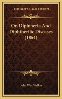 On Diphtheria and Diphtheritic Diseases 1437037399 Book Cover