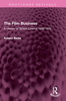 The Film Business: A History of British Cinema 1896-1972 1032602589 Book Cover