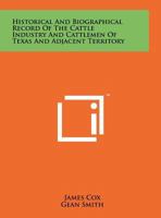 Historical And Biographical Record Of The Cattle Industry And The Cattlemen Of Texas And Adjacent Territory 1015444555 Book Cover