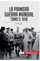 La Primera Guerra Mundial. Tomo 3: 1918, el desenlace 2806281598 Book Cover