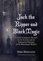 Jack the Ripper and Black Magic: Victorian Conspiracy Theories, Secret Societies and the Supernatural Mystique of the Whitechapel Murders 0786445475 Book Cover