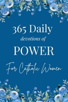 365 Daily Devotions of POWER for Catholic Women: Scripture, Prayer, Meditation, Reflections, and Guided Practice to Strengthen Spirit, Restore Hope, Deepen Faith, and Transform Every Season of Life B0GJ3T8CSK Book Cover
