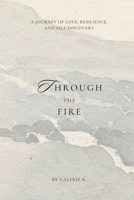 Through The Fire: A Journey of Love, Resilience, and Self-Discovery 1069157600 Book Cover