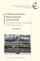 A Gateway Between a Distant God and a Cruel World: The Contribution of Jewish German-Speaking Scholars to International Law 900422873X Book Cover