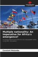 Multiple nationality: An imperative for Africa's emergence?: A critical analysis and outlook on an inescapable reality in the DRC. 2nd edition 6206094014 Book Cover