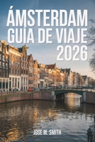 Ámsterdam Guía de viaje 2026: Con ejemplos de itinerarios, planificación presupuestaria y consejos de expertos B0GMTL8SK8 Book Cover