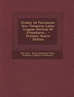 Gradus Ad Parnassum: Sive Thesaurus Latini Linguae Poeticus Et Prosodiacus... 1015949010 Book Cover