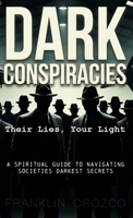 Dark Conspiracies: Their Lies, Your Light - A Spiritual Guide to Navigating Societies Darkest Secrets B0FT3KDLFC Book Cover