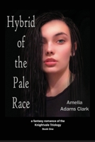Hybrid of the Pale Race: a fantasy romance of the Knightvale Triology - Book 1 1956055096 Book Cover