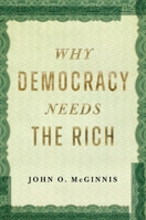 Why Democracy Needs the Rich: The Hidden Benefits of Wealth in a Free Society 1641774630 Book Cover