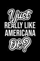 I Just Really Like Americana Ok?: Christmas Gift for Americana lover Funny Americana Journal Nice 2019 Christmas Present for Americana 6x9inch 120 pages 1702262340 Book Cover