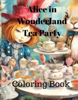 Coloring Book Alice in Wonderland Tea Party: Coloring Book Alice in Wonderland Tea Party ages 8-15 B0C7J82NMT Book Cover