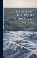The History Ofthe Knights Templars Of Canada 1021873632 Book Cover