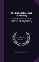 The Rational Method In Reading: An Original Presentation Of Sight And Sound Work That Leads Rapidly To Independent And Intelligent Reading... 114764571X Book Cover
