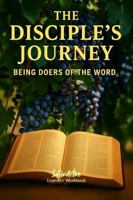 The Disciple's Journey - Being Doers of the Word: Interactive Bible Learning - Learners' Workbook 1967922322 Book Cover