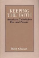 Keeping the Faith: American Catholicism Past and Present 0268012296 Book Cover