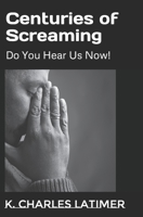 Centuries of Screaming: Do You Hear Us Now! B091K3K8BW Book Cover