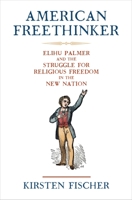 American Freethinker: Elihu Palmer and the Struggle for Religious Freedom in the New Nation (Early American Studies) 0812252713 Book Cover
