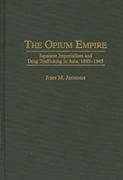 The Opium Empire: Japanese Imperialism and Drug Trafficking in Asia, 1895-1945 0275957594 Book Cover