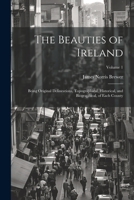 The Beauties of Ireland: Being Original Delineations, Topographical, Historical, and Biographical, of Each County; Volume 1 1022464825 Book Cover