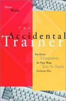 The Accidental Trainer: You Know Computers, So They Want You to Teach Everyone Else (Jossey-Bass Business & Management Series) 0787902934 Book Cover