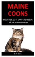 Maine Coons: The Ultimate Guide On How To Properly Care For Your Maine Coons 1670189651 Book Cover