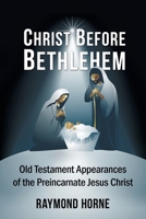 Christ Before Bethlehem: Old Testament Appearances of the Preincarnate Jesus Christ 197367307X Book Cover