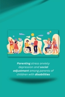 Parenting stress anxiety depression and social adjustment among parents of children with disabilities 1805247433 Book Cover