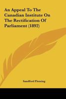 An Appeal to the Canadian Institute on the Rectification of Parliament 3337153283 Book Cover