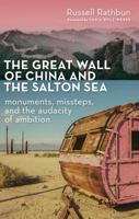 The Great Wall of China and the Salton Sea: Monuments, Missteps, and the Audacity of Ambition 0802873650 Book Cover