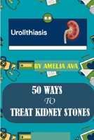 50 WAYS TO TREAT KIDNEY STONES B0BN1817PY Book Cover