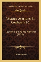 Voyages, Aventures Et Combats V1-2: Souvenirs De Ma Vie Maritime (1851) 1160760160 Book Cover