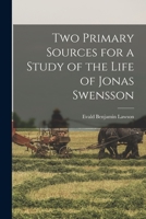 Two Primary Sources for a Study of the Life of Jonas Swensson 1014919924 Book Cover