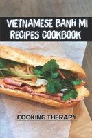 Vietnamese Banh Mi Recipes Cookbook: Cooking Therapy: Banh Mi Recipe 2021 B09CRTJBVH Book Cover