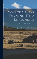 Voyage Au Pays Des Mines d'Or; Le Klondike: Ouvrage Contenant Quarante Illustrations Et Deux Cartes 1016161549 Book Cover