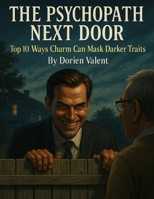 The Psychopath Next Door: Top 10 Ways Charm Can Mask Darker Traits B0FVX7PZC2 Book Cover
