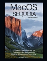 MacOS Sequoia for Beginners: Complete Guide to Exploring the Features and Enhancements for Maximum Efficiency and Productivity B0DRFPRLMM Book Cover