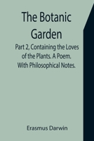 The Botanic Garden. Part 2, Containing the Loves of the Plants. A Poem. With Philosophical Notes. 9355751982 Book Cover