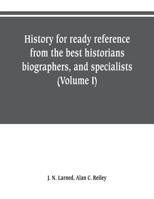 History for ready reference, from the best historians, biographers, and specialists: their own words in a complete system of history for all uses, ... both readers and students the better and newe 9353803780 Book Cover