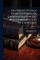 Des Droits D'usage Dans Les Forêts De L'administration Des Bois Communaux Et De L'affouage, Volume 1 1148928855 Book Cover