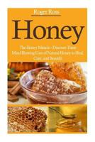 Honey: The Honey Miracle - Discover These Mind Blowing Uses of Natural Honey to Heal, Cure, and Beautify 1500623415 Book Cover