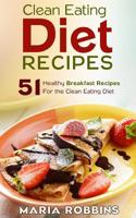 Clean Eating Diet Recipes: 51 Healthy Breakfast Recipes for the Clean Eating Diet 1508847568 Book Cover