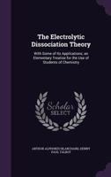 The Electrolytic Dissociation Theory With Some Of Its Applications 0548767297 Book Cover