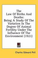 The Law Of Births And Deaths: Being A Study Of The Variation In The Degree Of Animal Fertility Under The Influence Of The Environment 0548626278 Book Cover