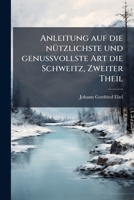 Anleitung Auf Die Nützlichste Und Genussvollste Art Die Schweitz Zu Bereisen, Volume 4 1275900062 Book Cover