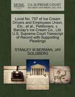 Local No. 757 of Ice Cream Drivers and Employees Union, Etc., et al., Petitioners, v. Barclay's Ice Cream Co., Ltd. U.S. Supreme Court Transcript of Record with Supporting Pleadings 127067871X Book Cover