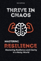 Thrive in Chaos: Mastering Resilience and Clarity in a Noisy World (Self-Help Trilogy for Resilience and Success) B0FF9WT4PT Book Cover
