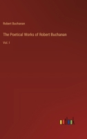 The Poetical Works of Robert Buchanan: Vol. I 3368850008 Book Cover